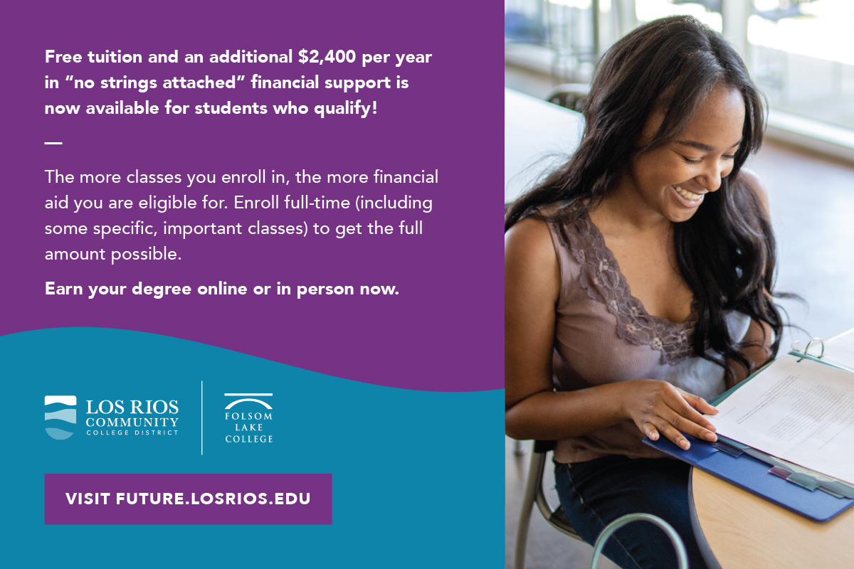 Image of student and Los Rios and Sacramento City College logos with text that says /'Free tuition and an additional $2,400 per year in no strings attached financial support is now available for student who qualify! The more classes you enroll in, the more financial aid you are eligible for. Enroll full-time (including some specific, important classes) to get the full amount possible. Earn your degree online or in person now. Visit future.losrios.edu./'