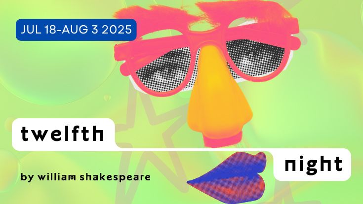 A comical image of glasses with eyebrows and a nose over eyes and floating lips, with the words Twelfth Night by William Shakespeare, July 18 to August 3 2025